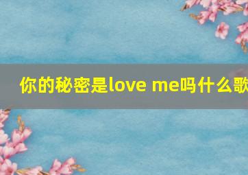 你的秘密是love me吗什么歌